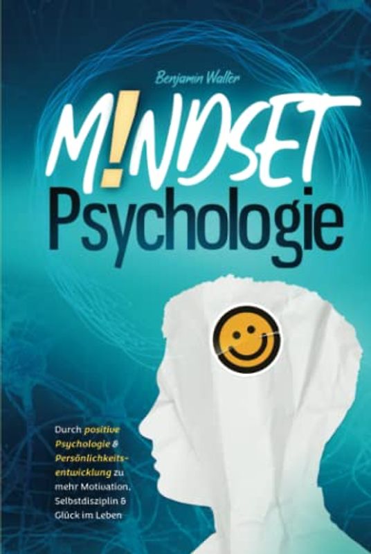 Mindset-Psychologie: Durch positive Psychologie & Persönlichkeitsentwicklung zu mehr Motivation, Selbstdisziplin & Glück im Leben