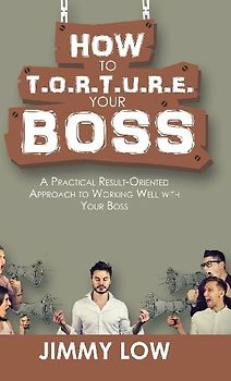How to T.O.R.T.U.R.E. Your Boss