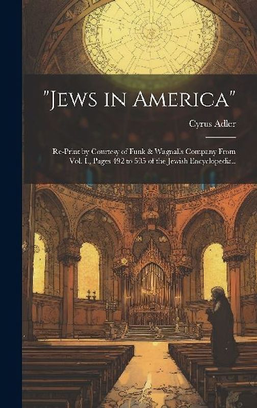 "Jews in America"; Re-print by Courtesy of Funk & Wagnalls Company From Vol. I., Pages 492 to 505 of the Jewish Encyclopedia..