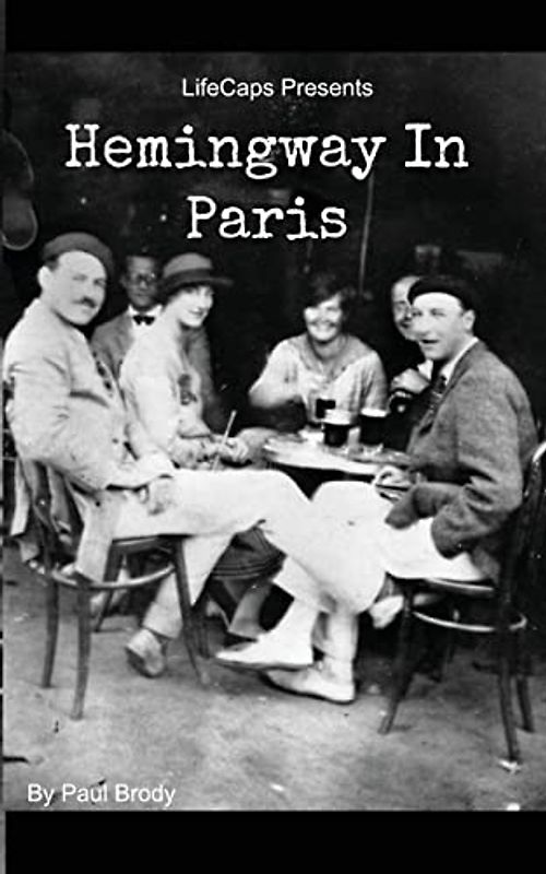 Hemingway In Paris: A Biography of Ernest Hemingway’s Formative Paris Years