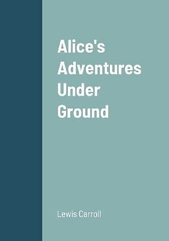 Alice's Adventures Under Ground