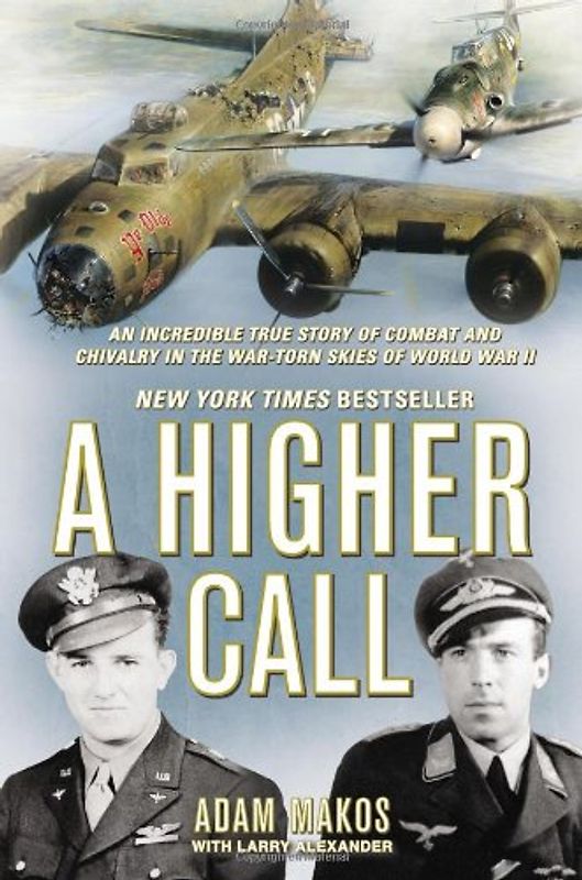 A Higher Call: An Incredible True Story of Combat and Chivalry in the War-Torn Skies of World War II - Makos, Adam