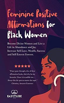 Feminine Positive Affirmations for Black Women: Become Divine Women and Live a Life in Abundance and Joy. Increase Self-Love, Wealth, Success and Self-Esteem Forever. (Black Is Beautiful, Band 4)