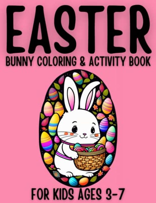 Easter Bunny Coloring & Activity Book for Kids Ages 3-7: Keep Your Kids Entertained as They Celebrate This Easter with This Bunny-tastic Coloring and Activity Book They'll Love