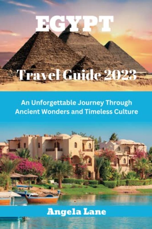 EGYPT Travel Guide 2023: An Unforgettable Journey Through Ancient Wonders and Timeless Culture