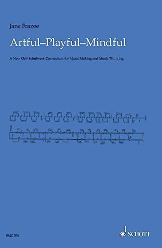 Artful * Playful * Mindful: A New Orff-Schulwerk Curriculum for Music Making and Music Thinking