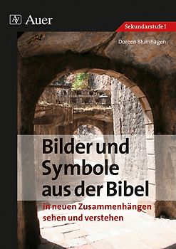 Bilder und Symbole aus der Bibel. in neuen Zusammenhängen sehen und verstehen (7. bis 10. Klasse)