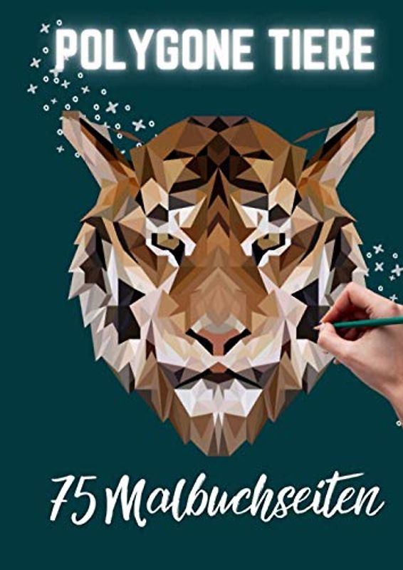 POLYGONE TIERE 75 MALBUCHSEITEN: Malbuch mit 75 polygonen Tieren zum Ausmalen | Geschenk für Kinder ab 10 Jahren | Cooles Malbuch für Teenager | Kopiervorlage Lehrer | Bastelset Mädchen Jungen