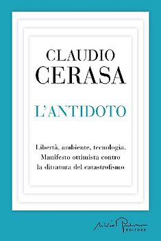L' antidoto. Libertà, ambiente, tecnologia. Manifesto ottimista contro la dittatura del catastrofismo