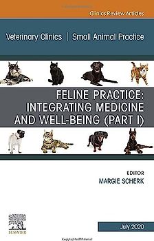 Feline Practice: Integrating Medicine and Well-Being (Part I), an Issue of Veterinary Clinics of North America: Small Animal Practice