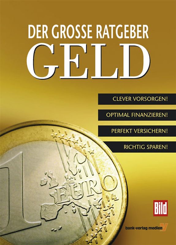 Der Große Ratgeber Geld. Clever Vorsorgen! Opitmal Finanzieren! Perfekt Versichern! Richtig Sparen!