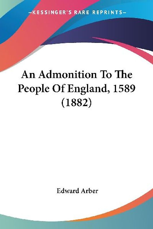 An Admonition To The People Of England, 1589 (1882)