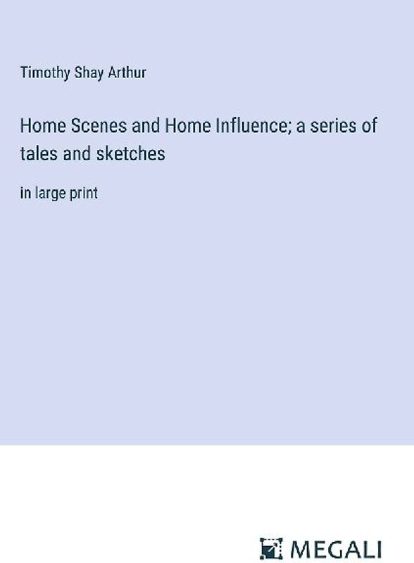 Home Scenes and Home Influence; a series of tales and sketches
