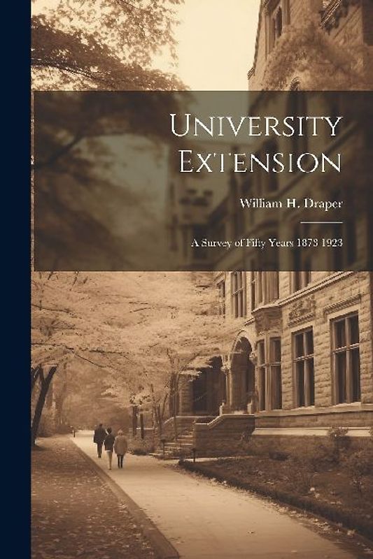 University Extension: A Survey of Fifty Years 1873 1923