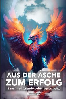 Aus der Asche zum Erfolg: Eine inspirierende Lebensgeschichte