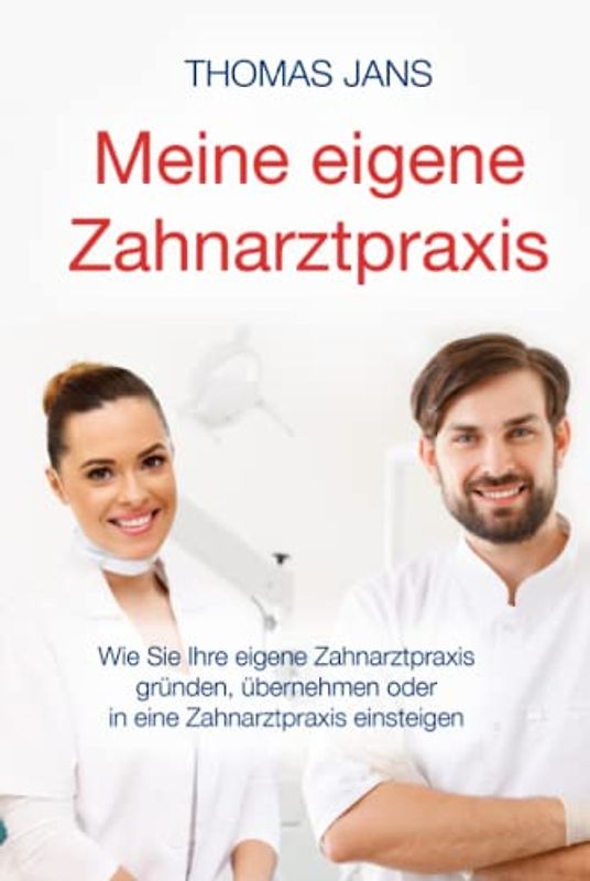 Meine eigene Zahnarztpraxis: Wie Sie Ihre eigene Zahnarztpraxis gründen, übernehmen oder in eine Zahnarztpraxis einsteigen