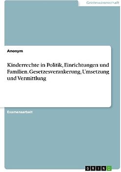 Kinderrechte in Politik, Einrichtungen und Familien. Gesetzesverankerung, Umsetzung und Vermittlung