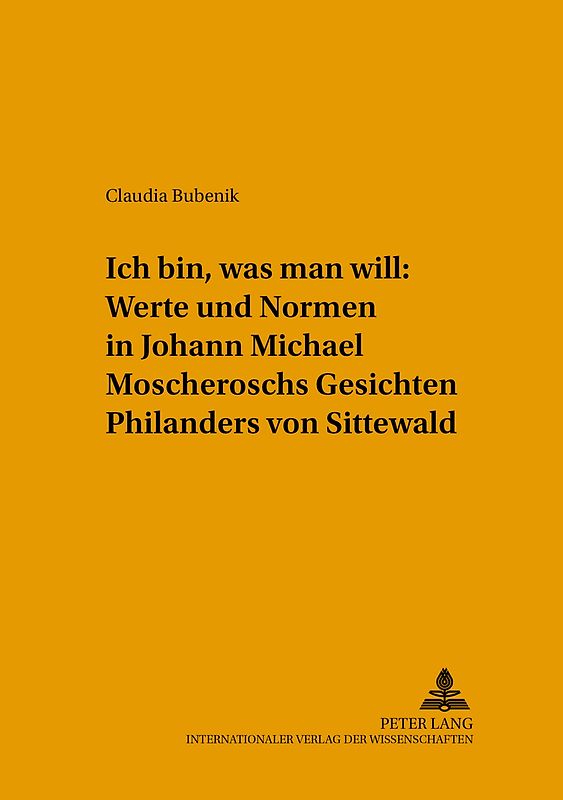 «Ich bin, was man will»: Werte und Normen in Johann Michael Moscheroschs «Gesichten Philanders von Sittewald»