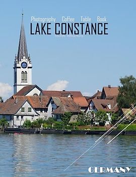 LAKE CONSTANCE GERMANY Photography Coffee Table Book Tourists Attractions: A vibrant Tour of Lake Constance,Germany Photography Coffee Table Book: for ... Images (8.5"*11") Paperback.June 14,2023.