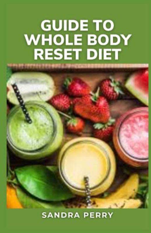 Guide to Whole Body Reset Diet: The Body Reset Diet promotes weight loss via a smoothie-based meal plan alongside whole foods and exercise.