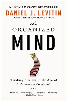 The Organized Mind: Thinking Straight in the Age of Information Overload - Levitin, Daniel J.