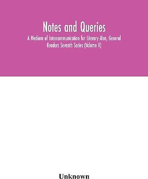 Notes And Queries; A Medium Of Intercommunication For Literary Men, General Readers Seventh Series (Volume X)