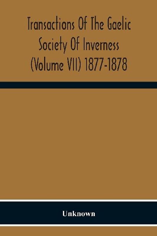 Transactions Of The Gaelic Society Of Inverness (Volume VII) 1877-1878