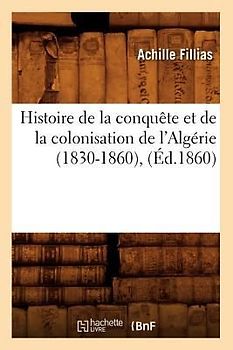 Histoire de la Conquête Et de la Colonisation de l'Algérie (1830-1860), (Éd.1860)
