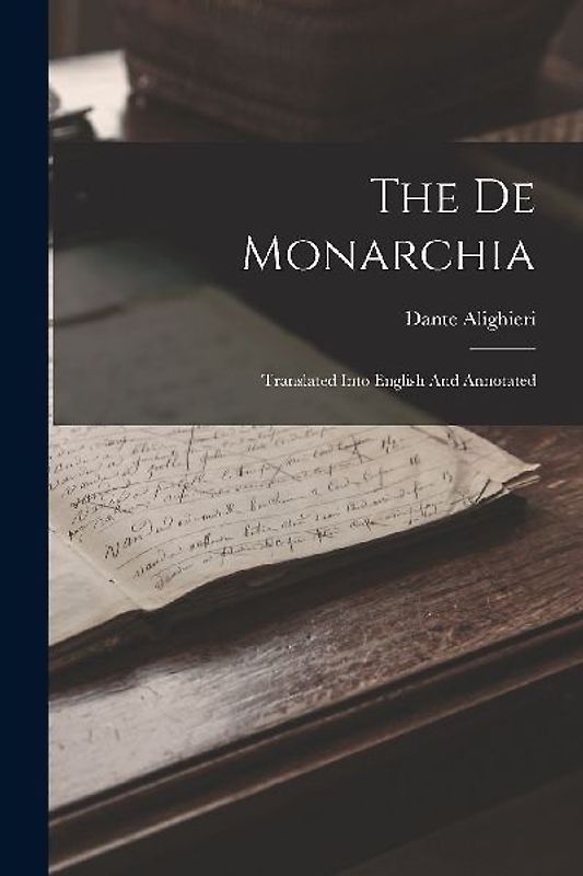 The De Monarchia: Translated Into English And Annotated