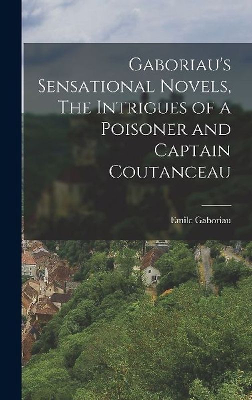 Gaboriau's Sensational Novels, The Intrigues of a Poisoner and Captain Coutanceau