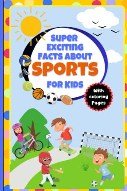 Super Exciting Facts about Sports for Kids: Easy-to-Understand Book on Sport with Coloring Pages (Super Exciting Facts for Kids)