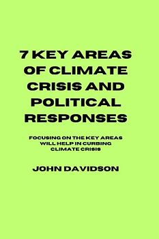 7 KEY AREAS TO CLIMATE CRISIS AND POLITICAL RESPONSES: Focusing on the key areas will help in curbing climate crisis