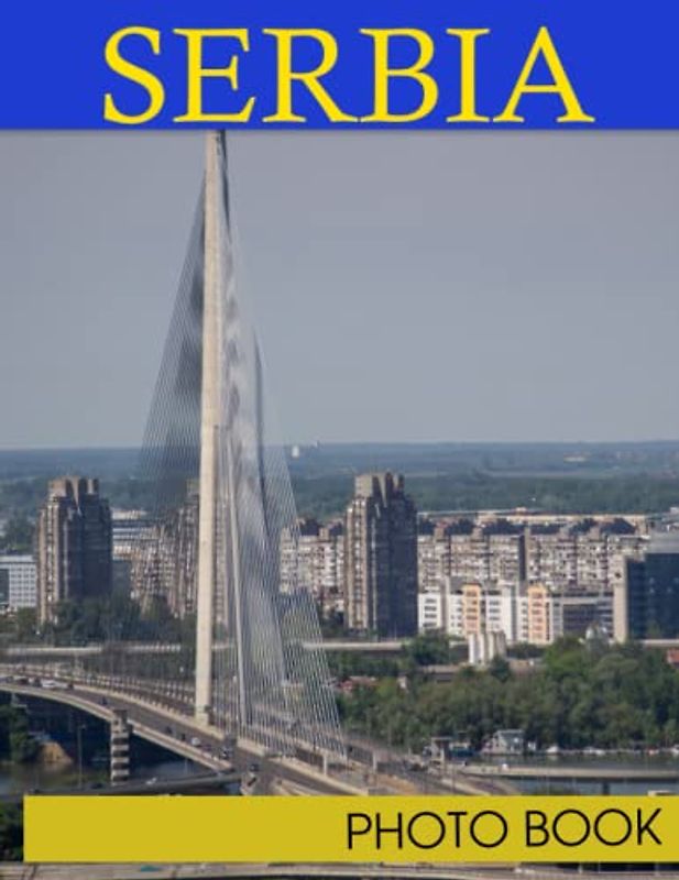 Serbia Photo Book: Serbia's Fascinating History Through Colorful Pages For All Ages Relaxation And Stress Relief | Ideal Gift For Special Occasions