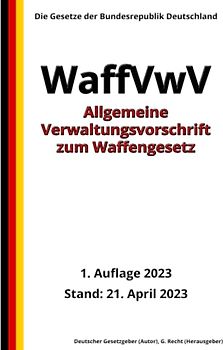 Allgemeine Verwaltungsvorschrift zum Waffengesetz (WaffVwV), 1. Auflage 2023: Die Gesetze der Bundesrepublik Deutschland