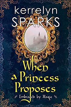 When a Princess Proposes (Embraced by Magic, Band 3)