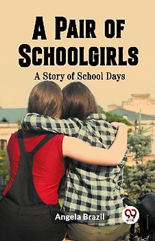 A Pair of Schoolgirls A Story of School Days