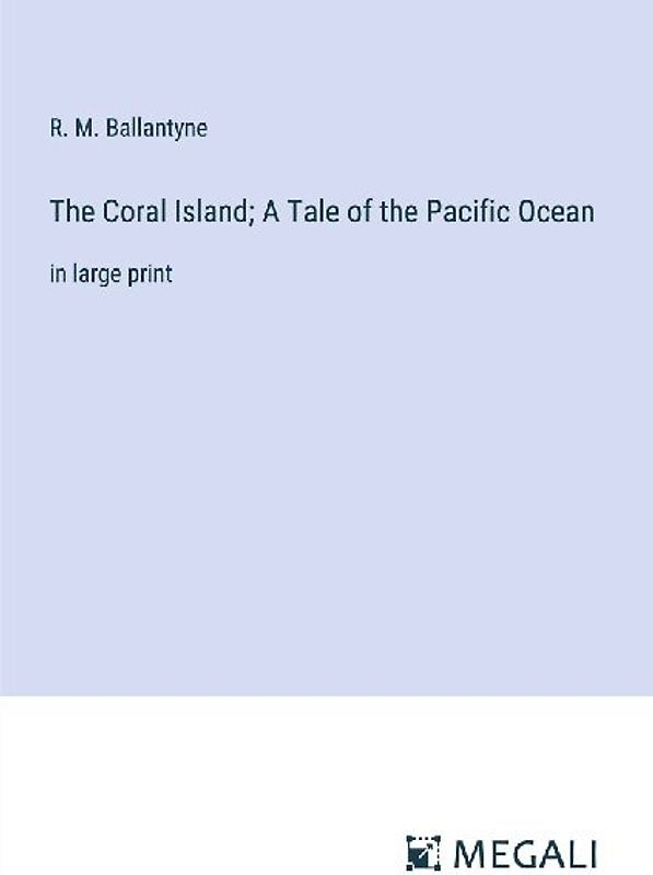 The Coral Island; A Tale of the Pacific Ocean