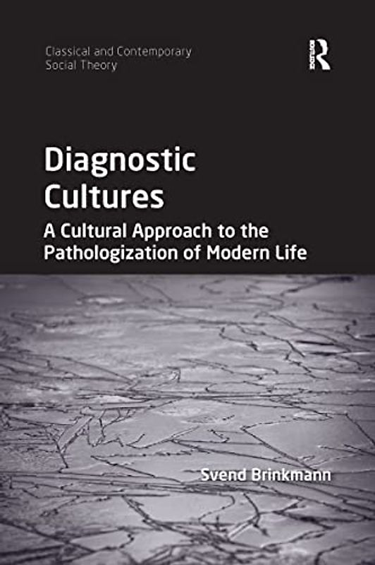 Diagnostic Cultures: A Cultural Approach to the Pathologization of Modern Life (Classical and Contemporary Social Theory)