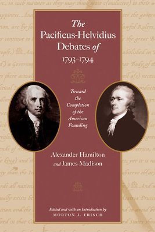 The Pacificus-Helvidius Debates of 1793-1794: Toward the Completion of the American Founding