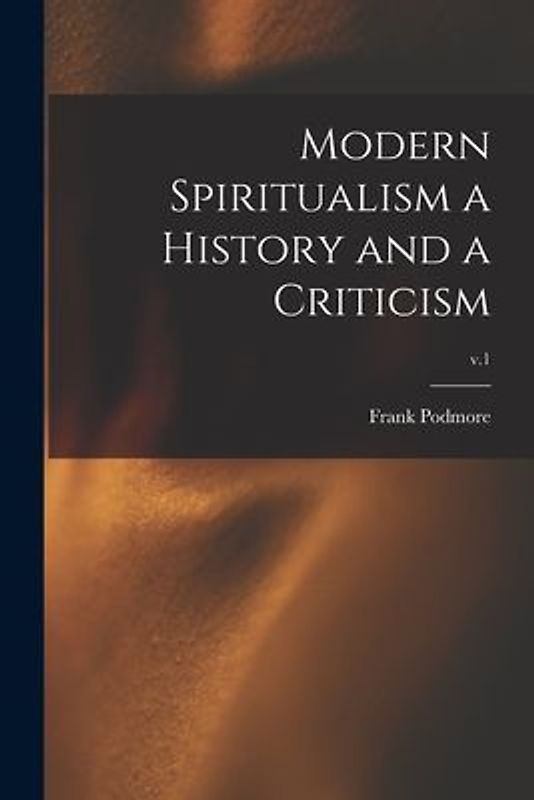 Modern Spiritualism a History and a Criticism; v.1