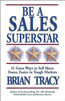 Be a Sales Superstar: 21 Great Ways to Sell More, Faster, Easier in Tough Markets - Tracy, Brian