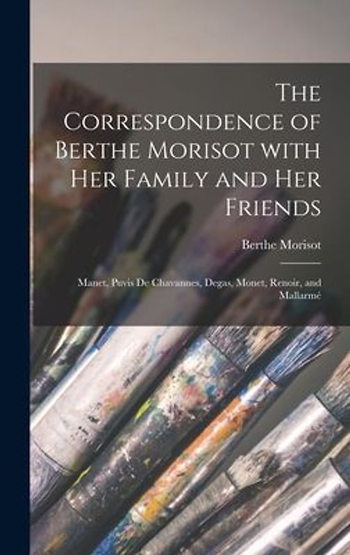 The Correspondence of Berthe Morisot With Her Family and Her Friends