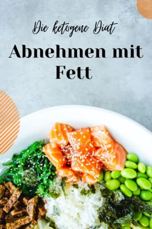 Ketogene Diät - Grundlagen und leckere Rezepte: Die ultimative Anleitung für den gesunden und schnellen Gewichtsverlust