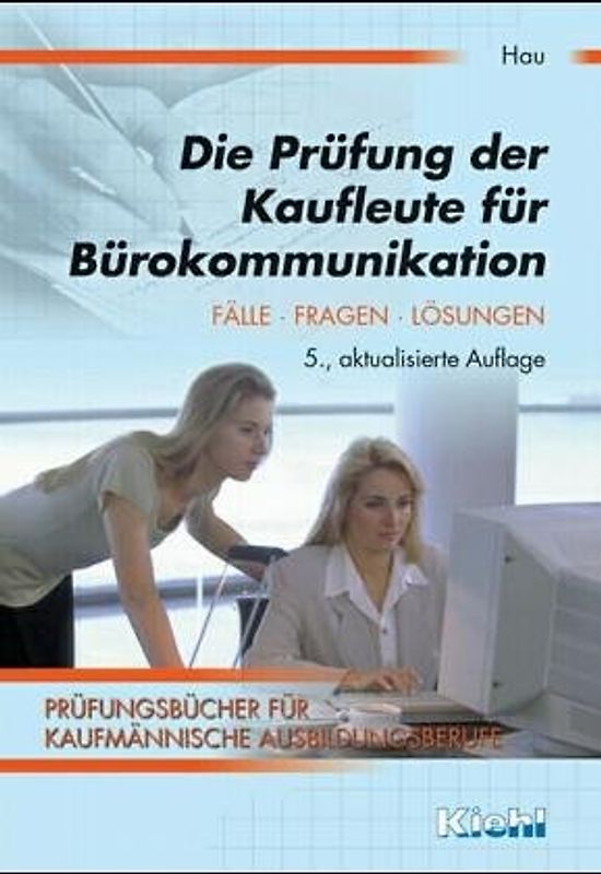 Die Prüfung der Kaufleute für Bürokommunikation. Fälle, Fragen, Lösungen