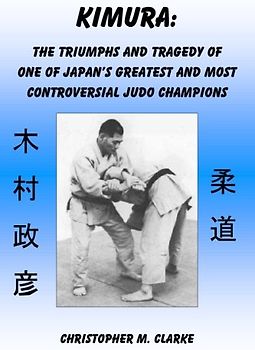Kimura: The Triumphs and Tragedy of One of Judo's Greatest and Most Controversial Judo Champions