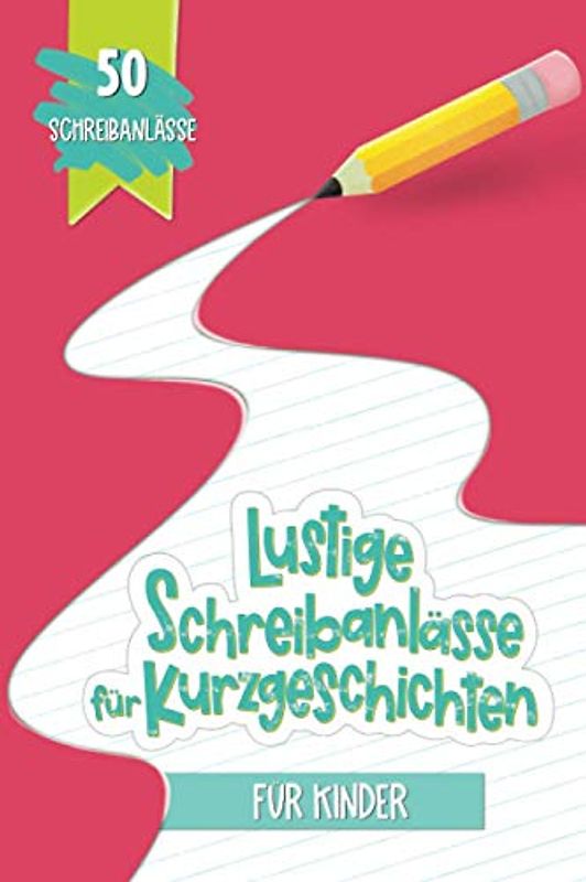 Lustige Schreibanlässe für Kurzgeschichten für Kinder: 50 Schreibanlässe