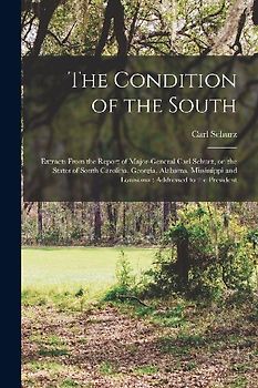 The Condition of the South: Extracts From the Report of Major-General Carl Schurz, on the States of South Carolina, Georgia, Alabama, Mississippi
