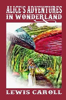 Alice's Adventures in Wonderland: Illustrated and Annotated