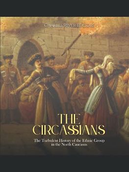 The Circassians: The Turbulent History of the Ethnic Group in the North Caucasus