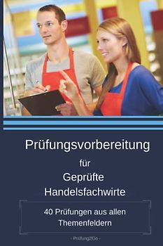 Prüfungsvorbereitung für Geprüfte Handelsfachwirte: 40 Prüfungen aus allen Themenfeldern
